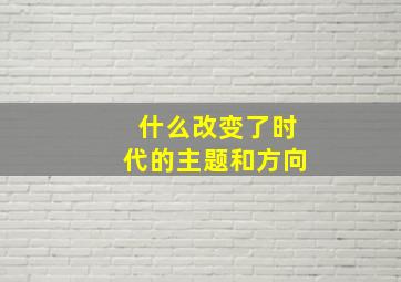 什么改变了时代的主题和方向