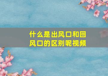 什么是出风口和回风口的区别呢视频