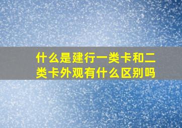 什么是建行一类卡和二类卡外观有什么区别吗