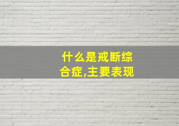 什么是戒断综合症,主要表现