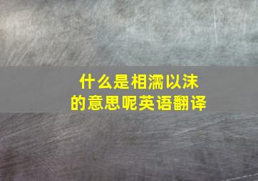 什么是相濡以沫的意思呢英语翻译