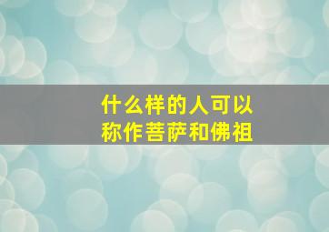 什么样的人可以称作菩萨和佛祖