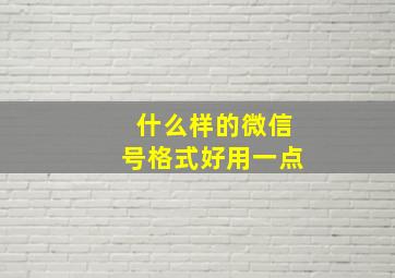 什么样的微信号格式好用一点