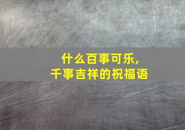 什么百事可乐,千事吉祥的祝福语