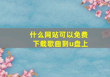 什么网站可以免费下载歌曲到u盘上