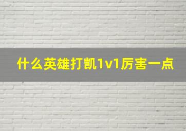 什么英雄打凯1v1厉害一点