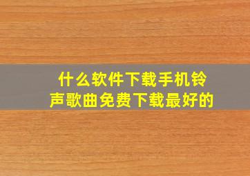 什么软件下载手机铃声歌曲免费下载最好的