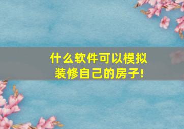 什么软件可以模拟装修自己的房子!