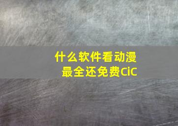 什么软件看动漫最全还免费CiC