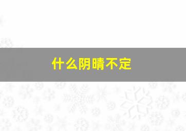 什么阴晴不定