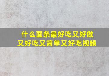 什么面条最好吃又好做又好吃又简单又好吃视频