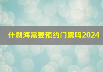 什刹海需要预约门票吗2024