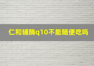 仁和辅酶q10不能随便吃吗