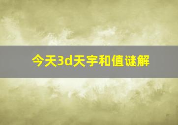 今天3d天宇和值谜解