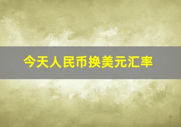 今天人民币换美元汇率