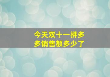 今天双十一拼多多销售额多少了