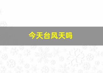 今天台风天吗