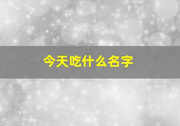 今天吃什么名字