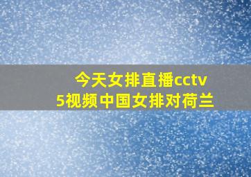 今天女排直播cctv5视频中国女排对荷兰