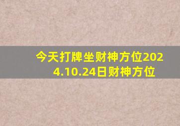 今天打牌坐财神方位2024.10.24日财神方位