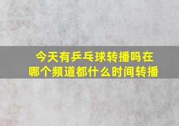 今天有乒乓球转播吗在哪个频道都什么时间转播