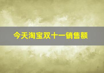 今天淘宝双十一销售额