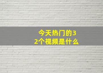 今天热门的32个视频是什么