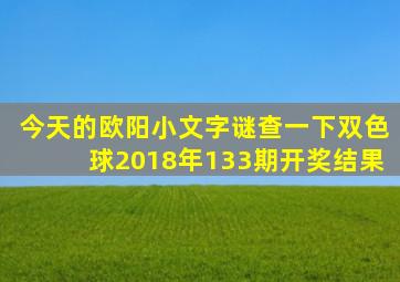 今天的欧阳小文字谜查一下双色球2018年133期开奖结果