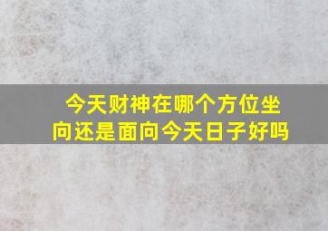 今天财神在哪个方位坐向还是面向今天日子好吗