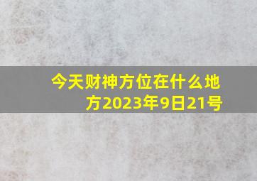 今天财神方位在什么地方2023年9日21号