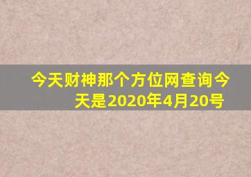 今天财神那个方位网查询今天是2020年4月20号