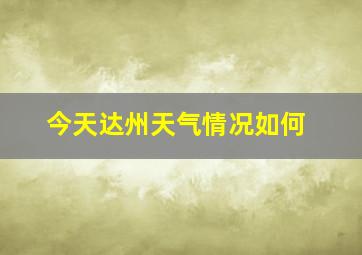 今天达州天气情况如何