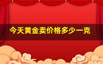 今天黄金卖价格多少一克