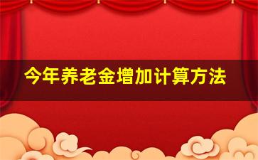 今年养老金增加计算方法