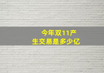 今年双11产生交易是多少亿