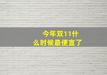 今年双11什么时候最便宜了