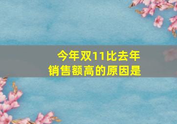 今年双11比去年销售额高的原因是