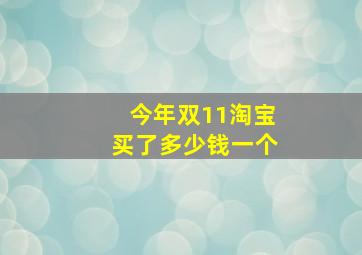 今年双11淘宝买了多少钱一个