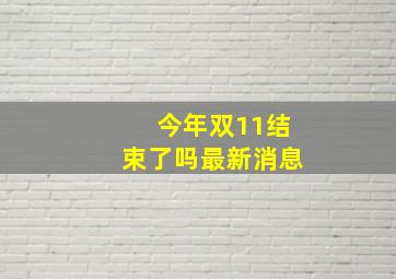 今年双11结束了吗最新消息