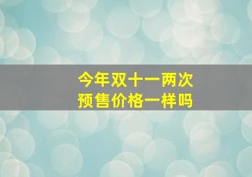 今年双十一两次预售价格一样吗