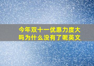 今年双十一优惠力度大吗为什么没有了呢英文