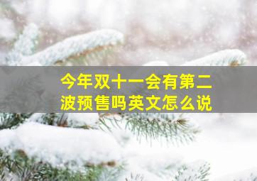 今年双十一会有第二波预售吗英文怎么说