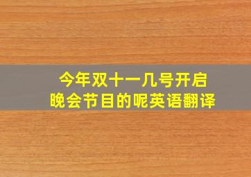 今年双十一几号开启晚会节目的呢英语翻译