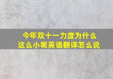 今年双十一力度为什么这么小呢英语翻译怎么说