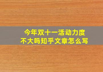 今年双十一活动力度不大吗知乎文章怎么写