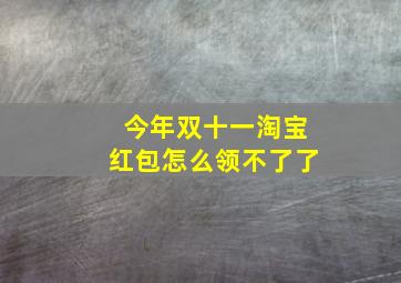 今年双十一淘宝红包怎么领不了了