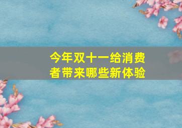 今年双十一给消费者带来哪些新体验