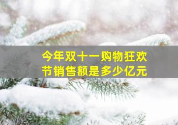 今年双十一购物狂欢节销售额是多少亿元