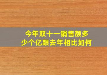 今年双十一销售额多少个亿跟去年相比如何