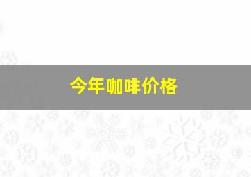 今年咖啡价格